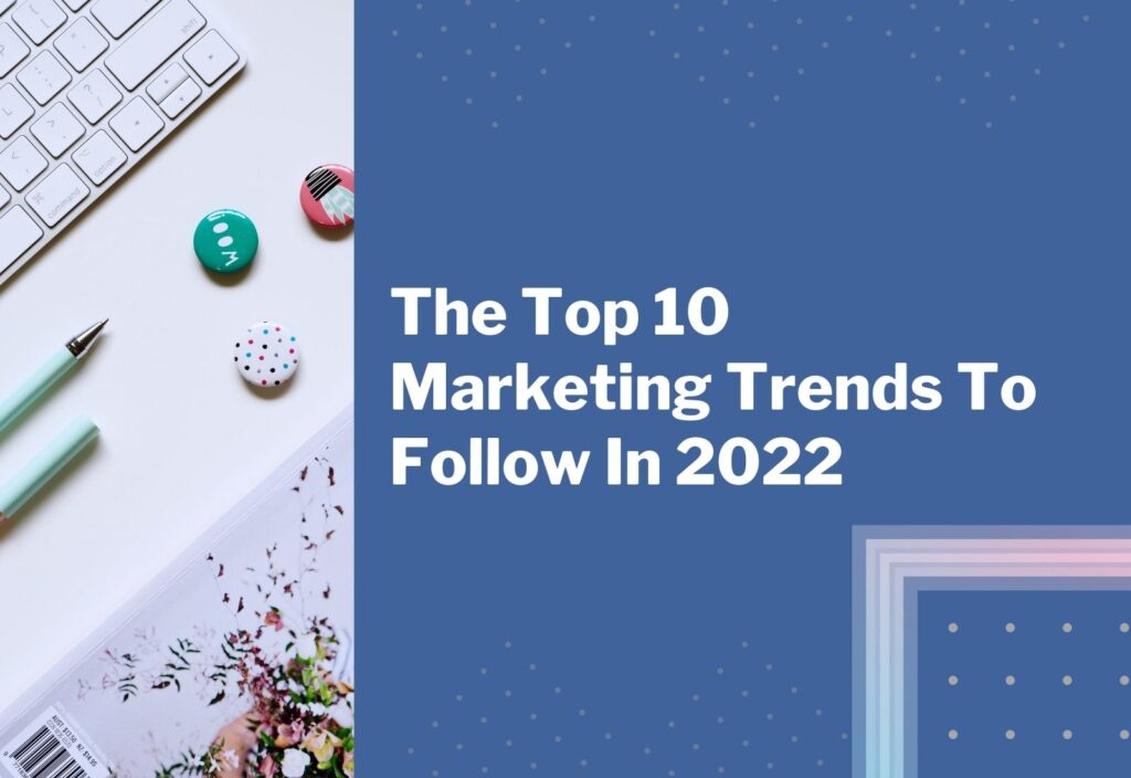 Marketing Trends Brands Are Going to Follow in 2022
