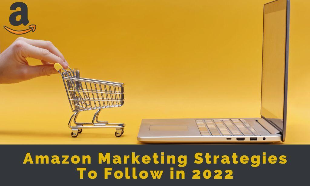 Amazon Marketing Strategies & Trends to Follow in 2022