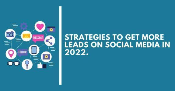 Best Strategies to Get More Leads on Social Media in 2022