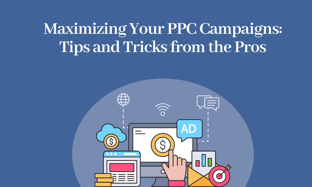 Maximizing Your PPC Campaign. Tips and tricks from the pros