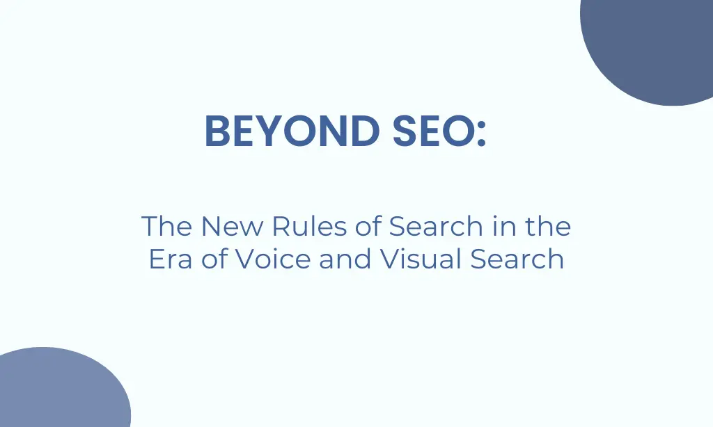 Beyond SEO: The New Rules of Search in the Era of Voice and Visual Search